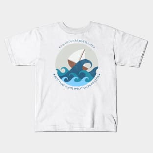 A ship in harbor is safe but that is not what ships are for Kids T-Shirt